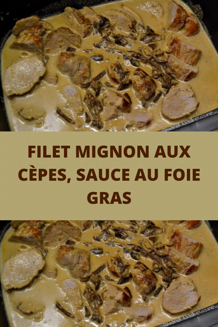 Filet mignon aux cèpes, sauce au foie gras